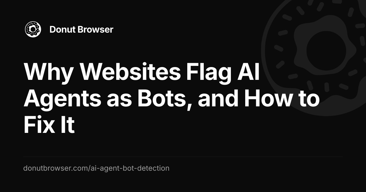 Why Websites Flag AI Agents as Bots, and How to Fix It