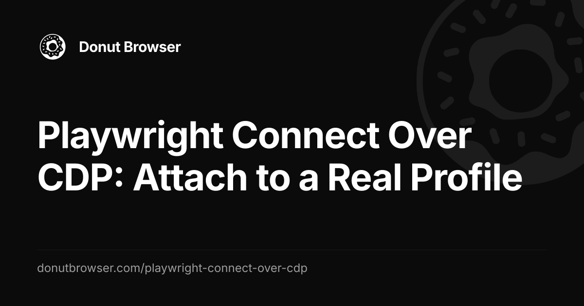 Playwright Connect Over CDP: Attach to a Real Profile