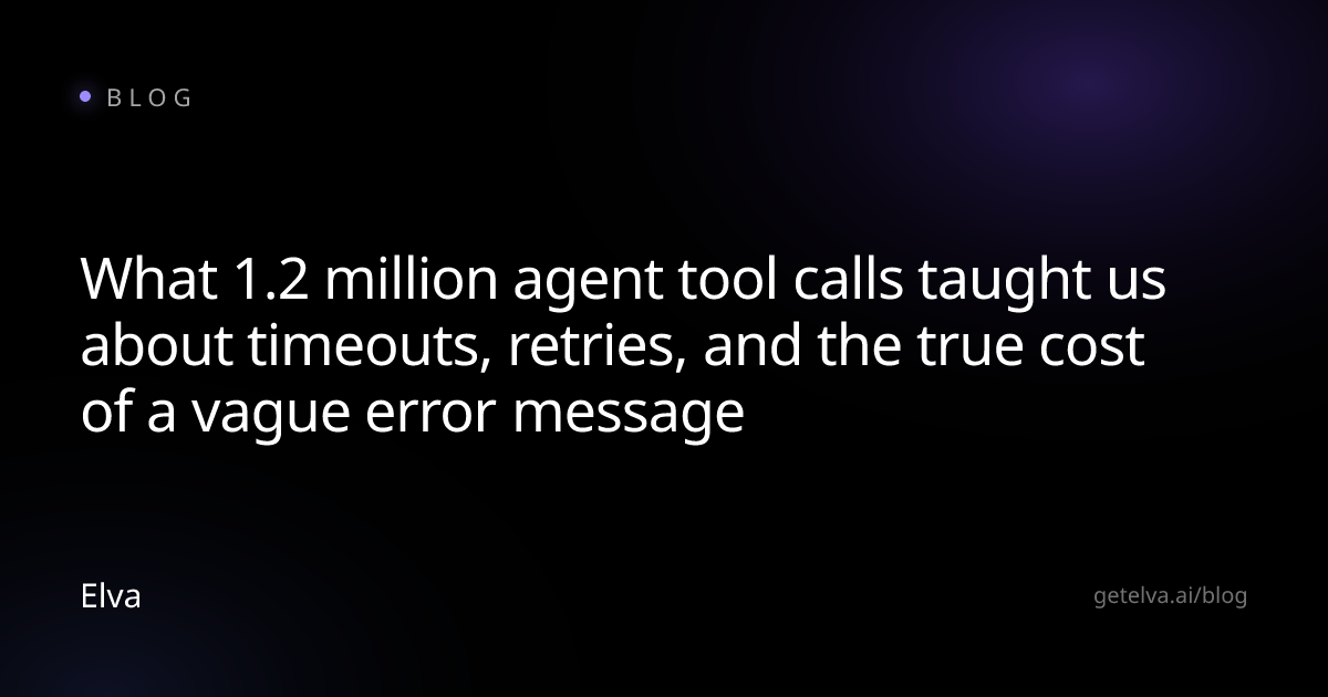 What 1.2 million agent tool calls taught us about timeouts, retries, and the true cost of a vague error message