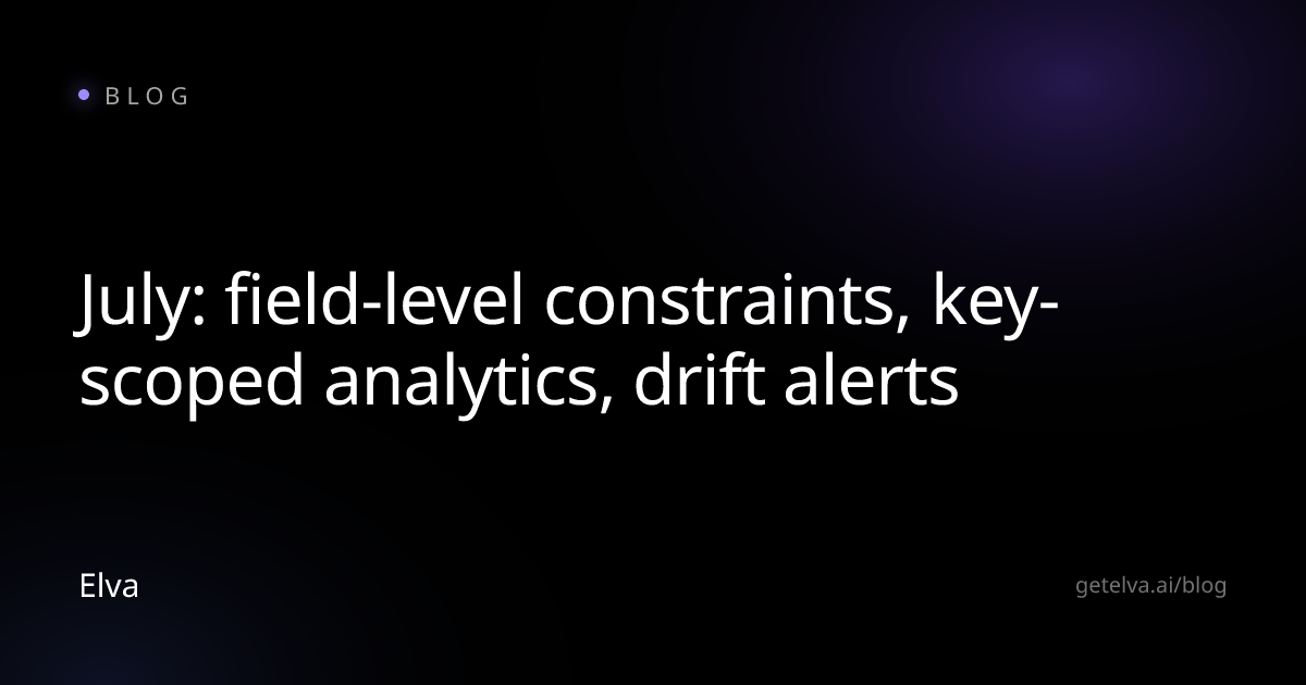 July: field-level constraints, key-scoped analytics, drift alerts