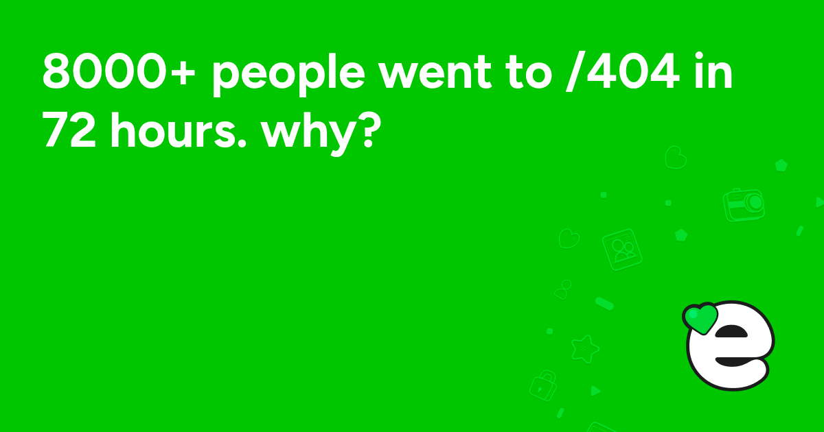 8000+ people went to /404 in 72 hours. why?
