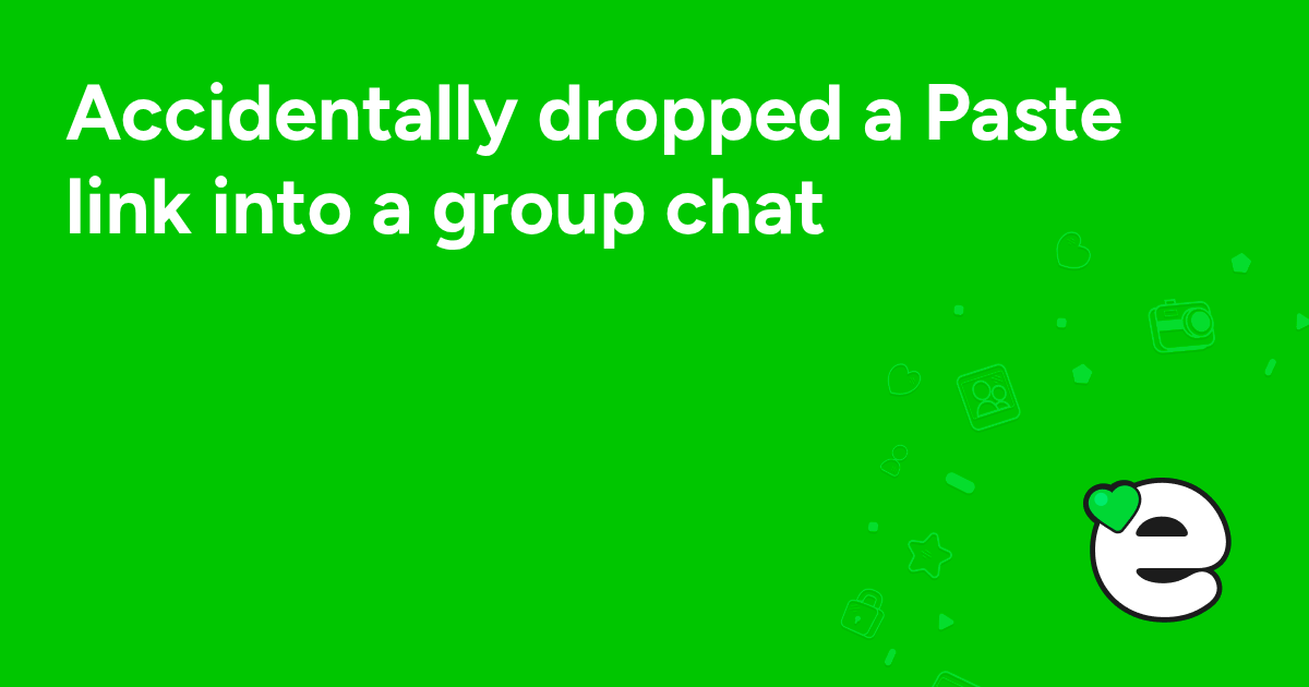 Accidentally dropped a Paste link into a group chat