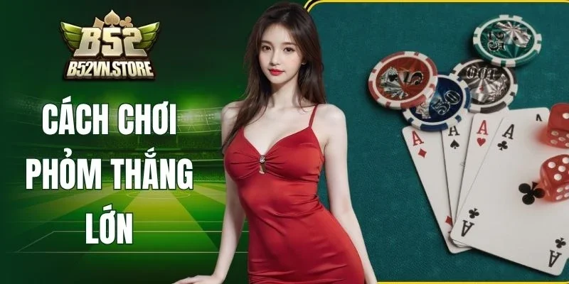 Cách Chơi Phỏm Thắng Lớn – Bí Quyết Đánh Tá Lả Cho Newbie
