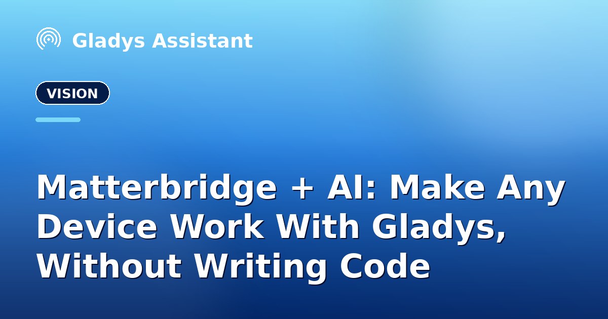 Matterbridge + AI: Make Any Device Work With Gladys, Without Writing Code