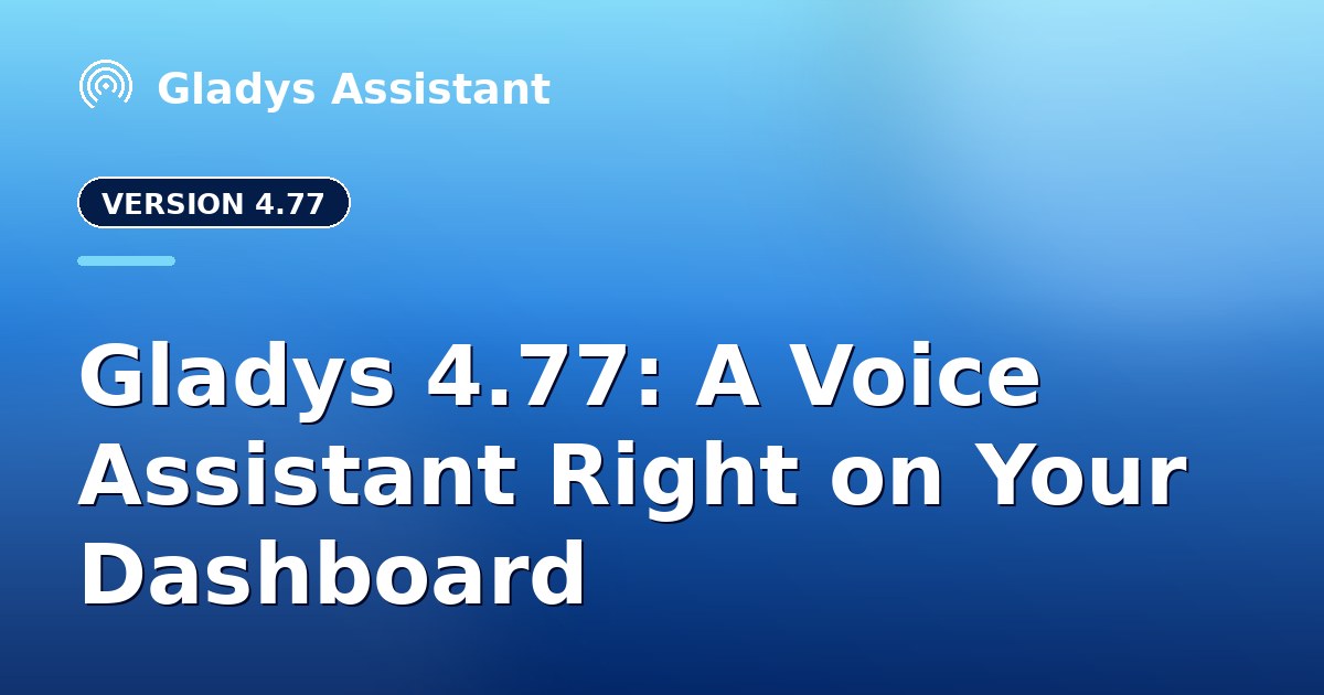 Gladys 4.77: A Voice Assistant Right on Your Dashboard ποΈ