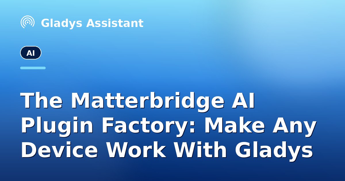 The Matterbridge AI Plugin Factory: Make Any Device Work With Gladys