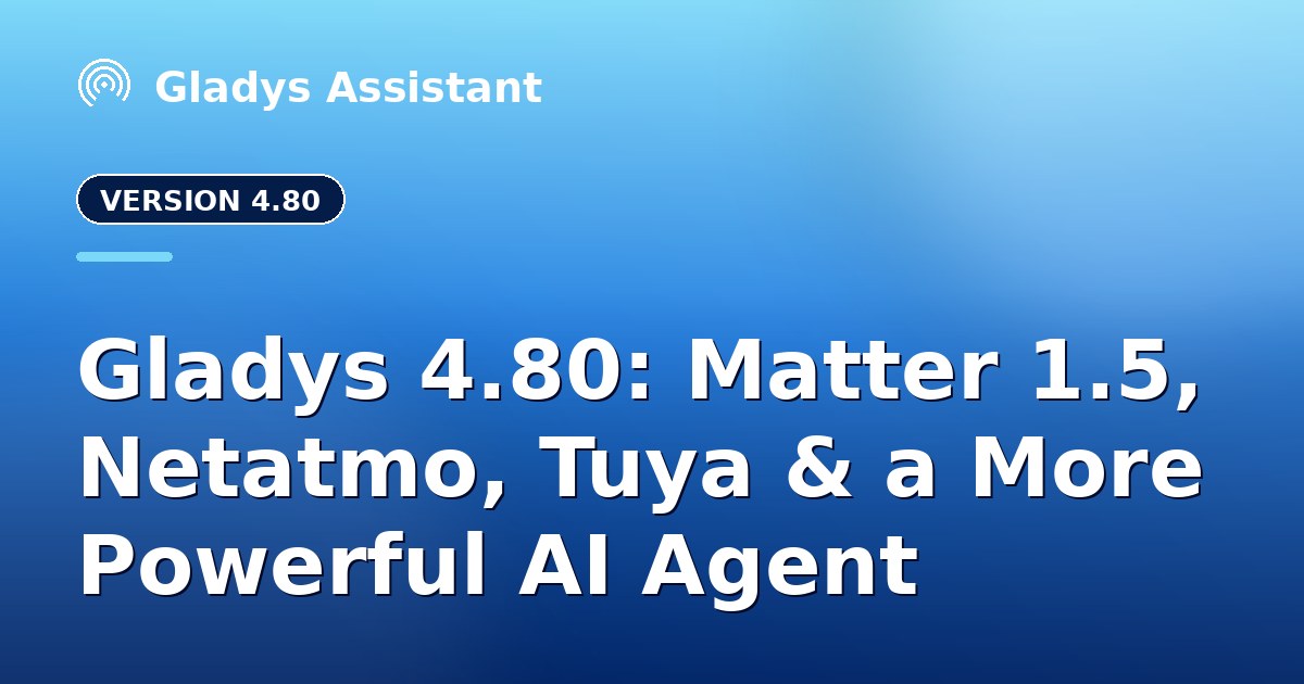 Gladys 4.80: Matter 1.5, Netatmo, Tuya & a More Powerful AI Agent π