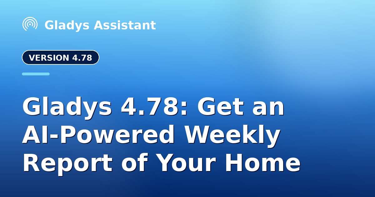 Gladys 4.78: Get an AI-Powered Weekly Report of Your Home