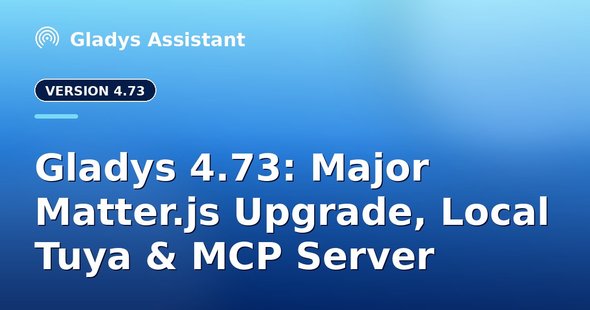 Gladys 4.73: Major Matter.js Upgrade, Local Tuya & MCP Server