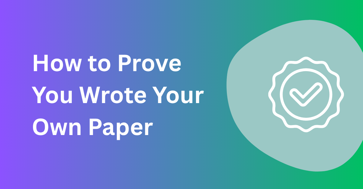 How to Prove You Wrote Your Own Paper: A Complete Student Guide