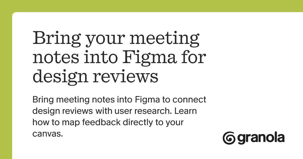 Bring your meeting notes into Figma for design reviews