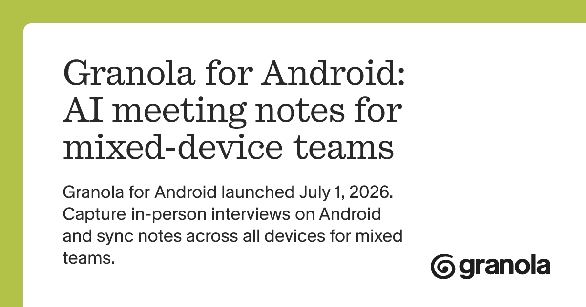 Granola for Android: AI meeting notes for mixed-device teams