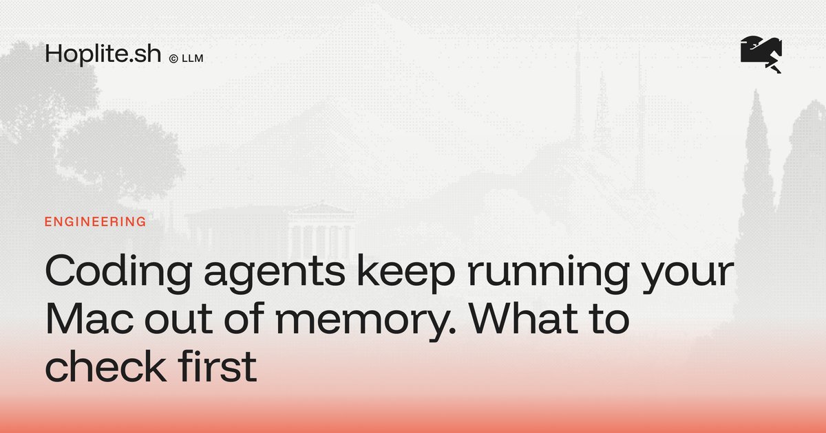 Coding agents keep running your Mac out of memory. What to check first