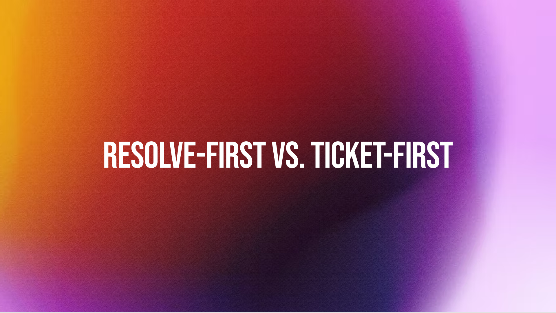 Resolve-First vs. Ticket-First: The Support Model Shift Nobody's Named Yet