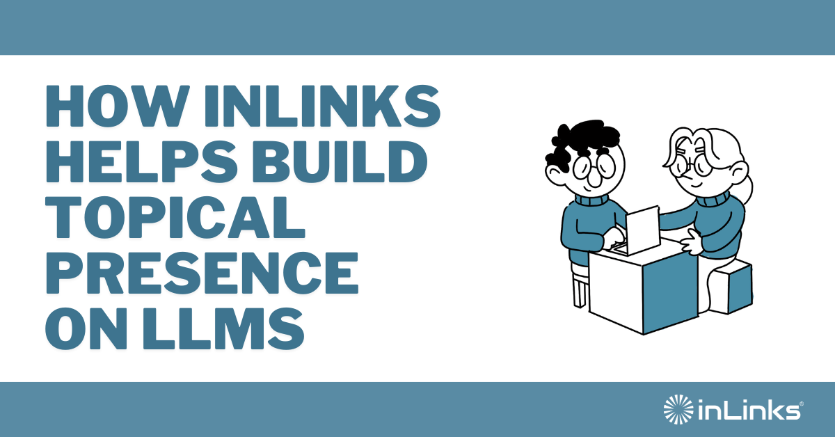 How InLinks helps build Topical Presence on LLMs