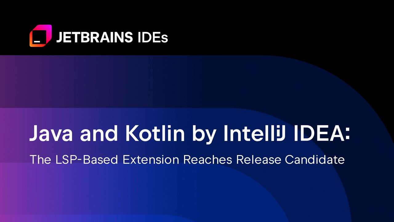 Java and Kotlin by IntelliJ IDEA: The LSP-Based Extension Reaches Release Candidate