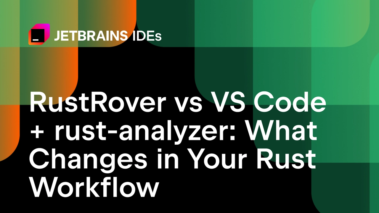 RustRover vs VS Code + rust-analyzer: What Changes in Your Rust Workflow
