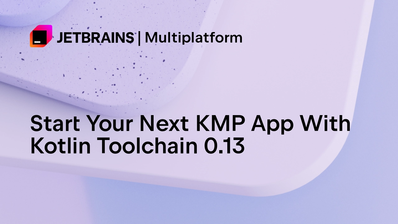 Start Your Next KMP App With Kotlin Toolchain 0.13