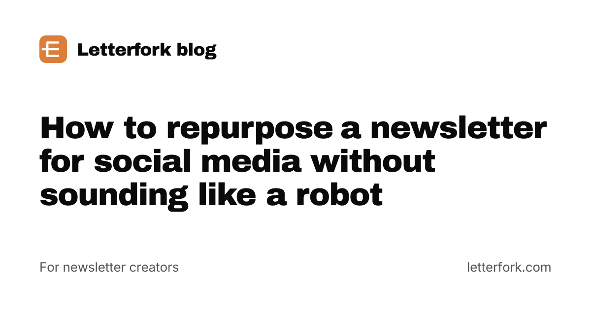 How to repurpose a newsletter for social media without sounding like a robot