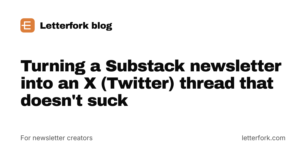 Turning a Substack newsletter into an X (Twitter) thread that doesn't suck