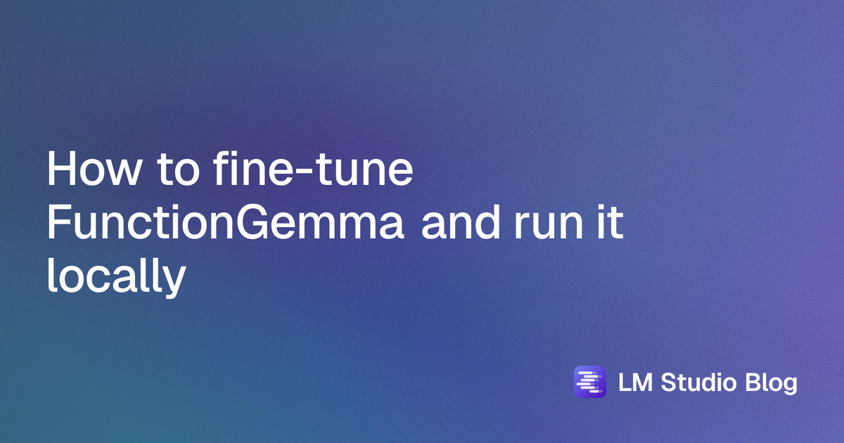 How to fine-tune FunctionGemma and run it locally