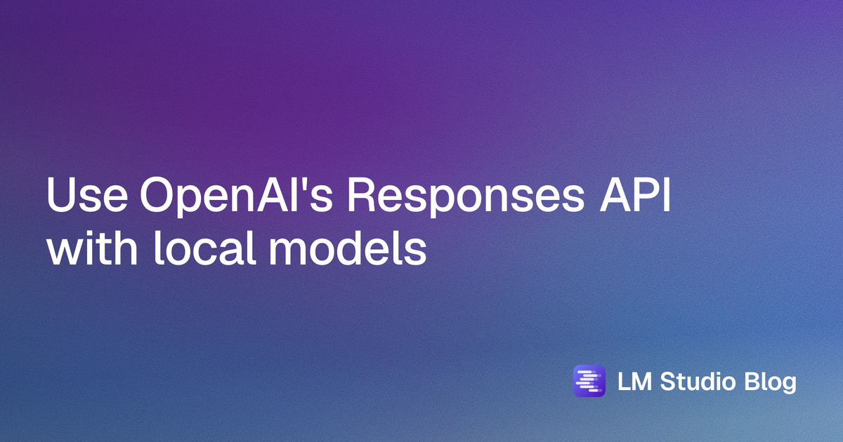Use OpenAI's Responses API with local models