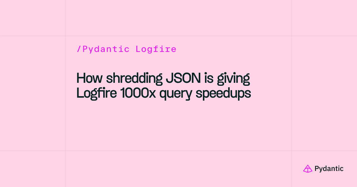 How shredding JSON is giving Logfire 1000x query speedups