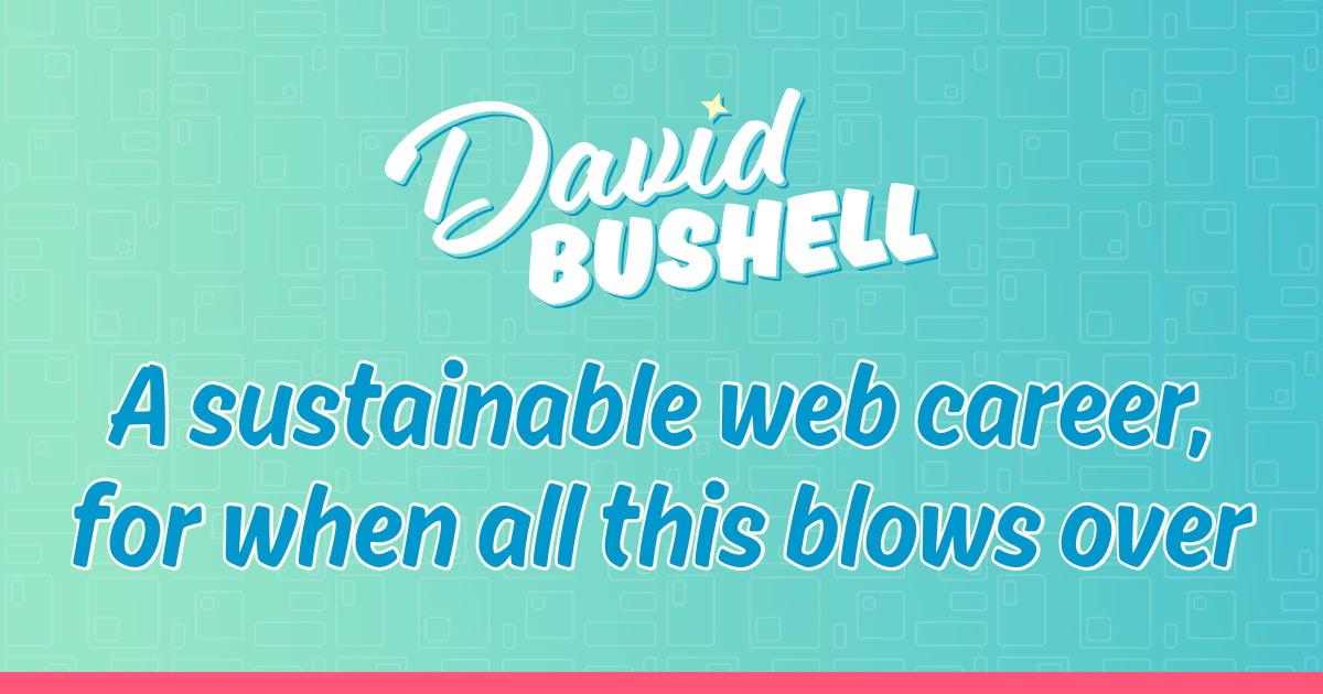 A sustainable web career, for when all this blows over