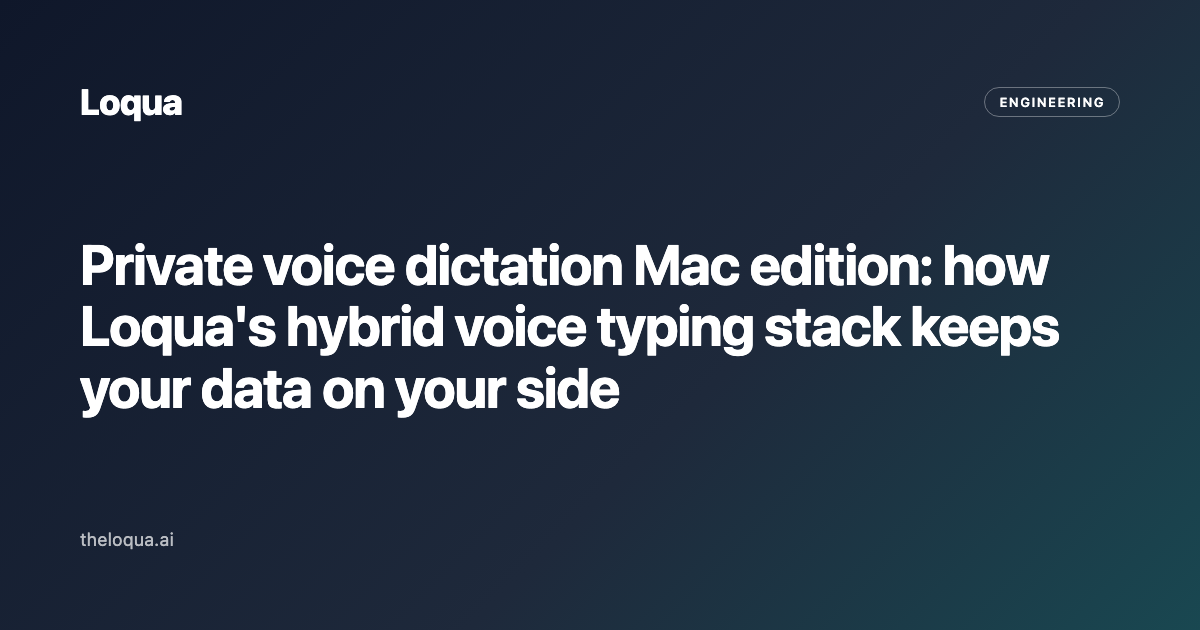 Private voice dictation Mac edition: how Loqua's hybrid voice typing stack keeps your data on your side
