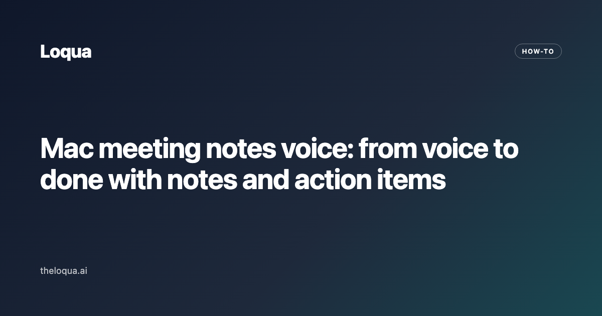Mac meeting notes voice: from voice to done with notes and action items