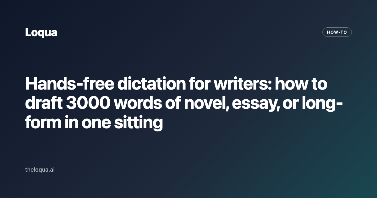 Hands-free dictation for writers: how to draft 3000 words of novel, essay, or long-form in one sitting