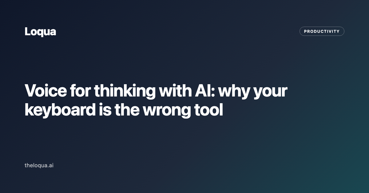 Voice for thinking with AI: why your keyboard is the wrong tool