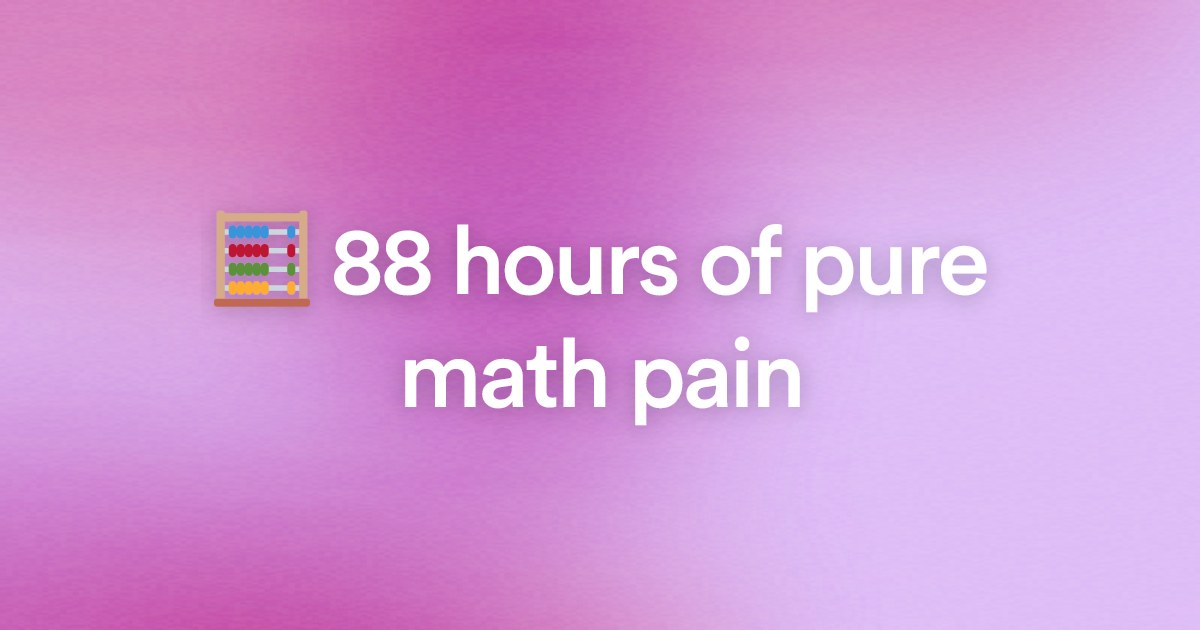 🧮 88 hours of pure math pain