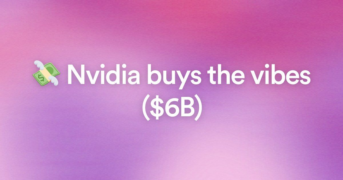 ๐ธ Nvidia buys the vibes ($6B)