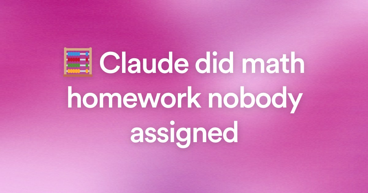 🧮 Claude did math homework nobody assigned