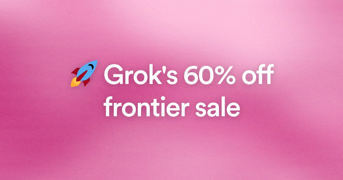 ๐ Grok's 60% off frontier sale