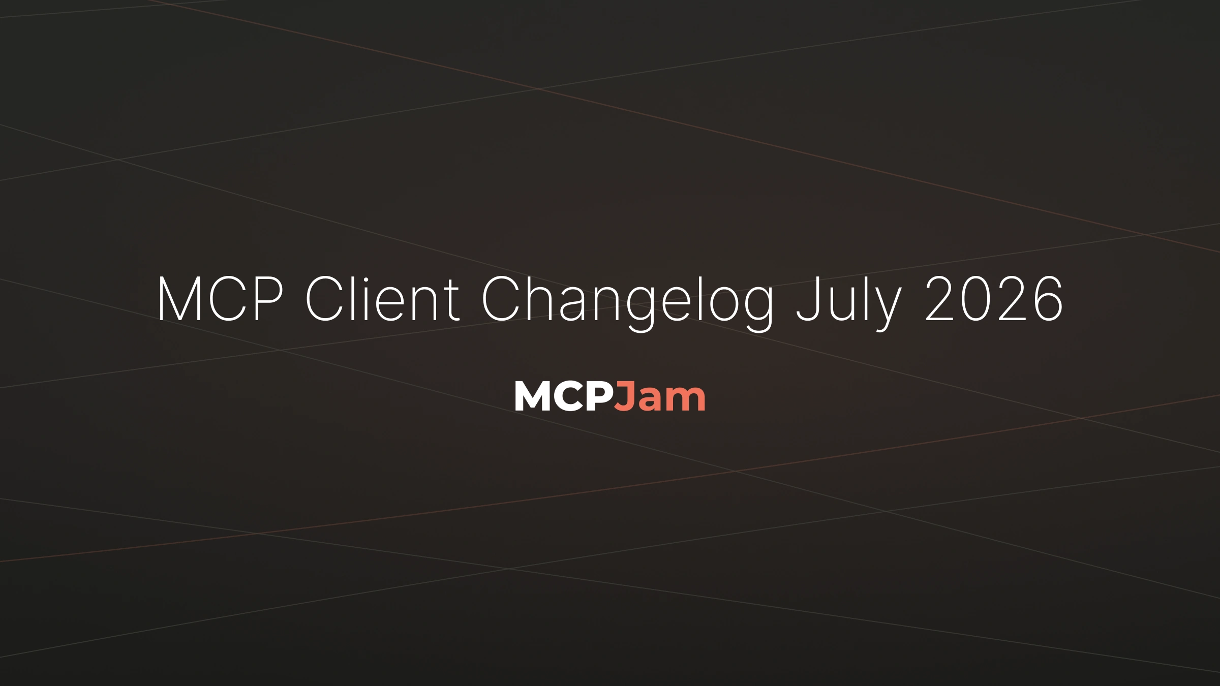 MCP Client Changelog July 2026: Host Updates & What to Test