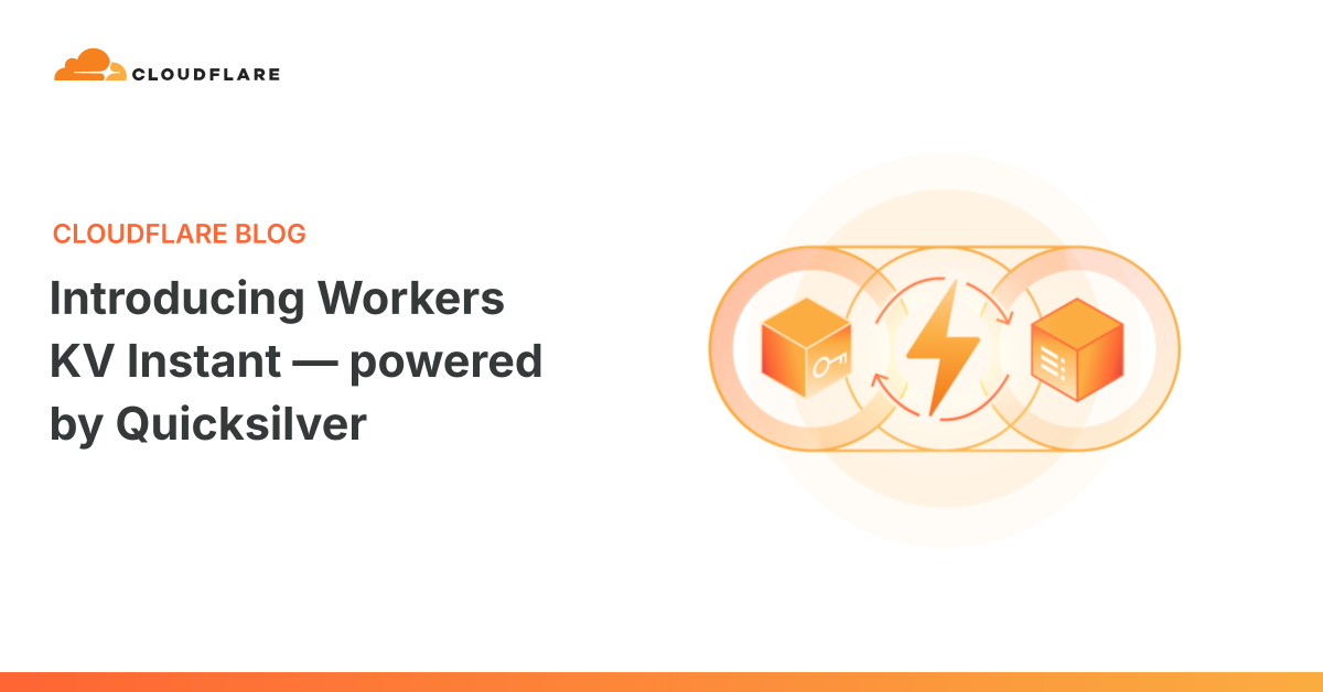 Introducing Workers KV Instant — powered by Quicksilver