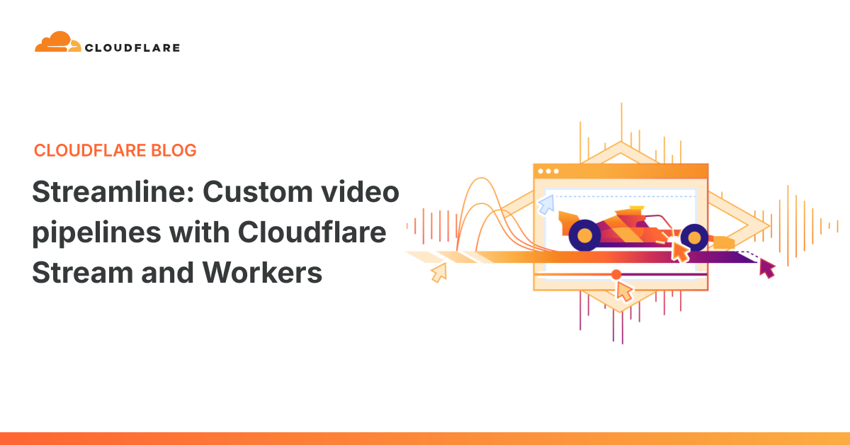 Streamline: custom video pipelines with Cloudflare Stream and Workers