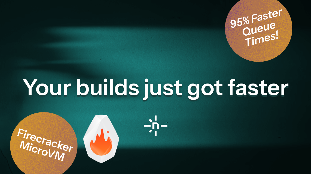 Your builds just got faster. Here’s how.
