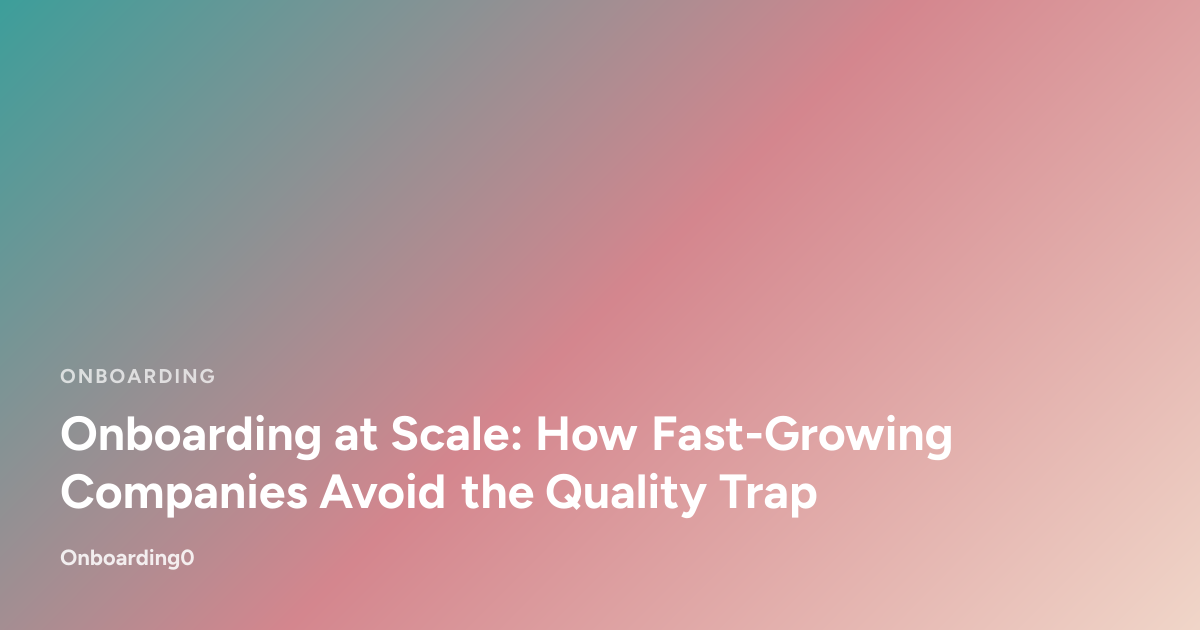 Onboarding at Scale: How Fast-Growing Companies Avoid the Quality Trap