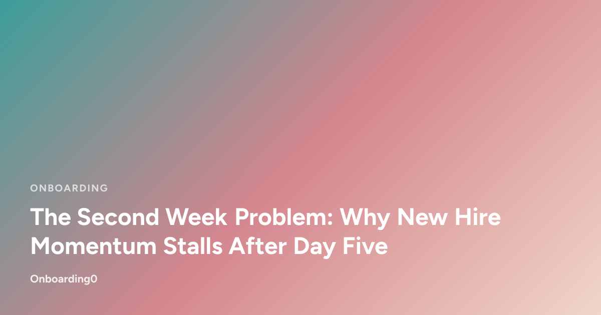 The Second Week Problem: Why New Hire Momentum Stalls After Day Five