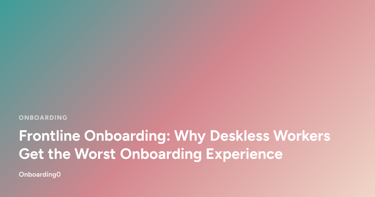 Frontline Onboarding: Why Deskless Workers Get the Worst Onboarding Experience
