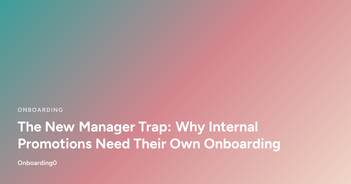 The New Manager Trap: Why Internal Promotions Need Their Own Onboarding