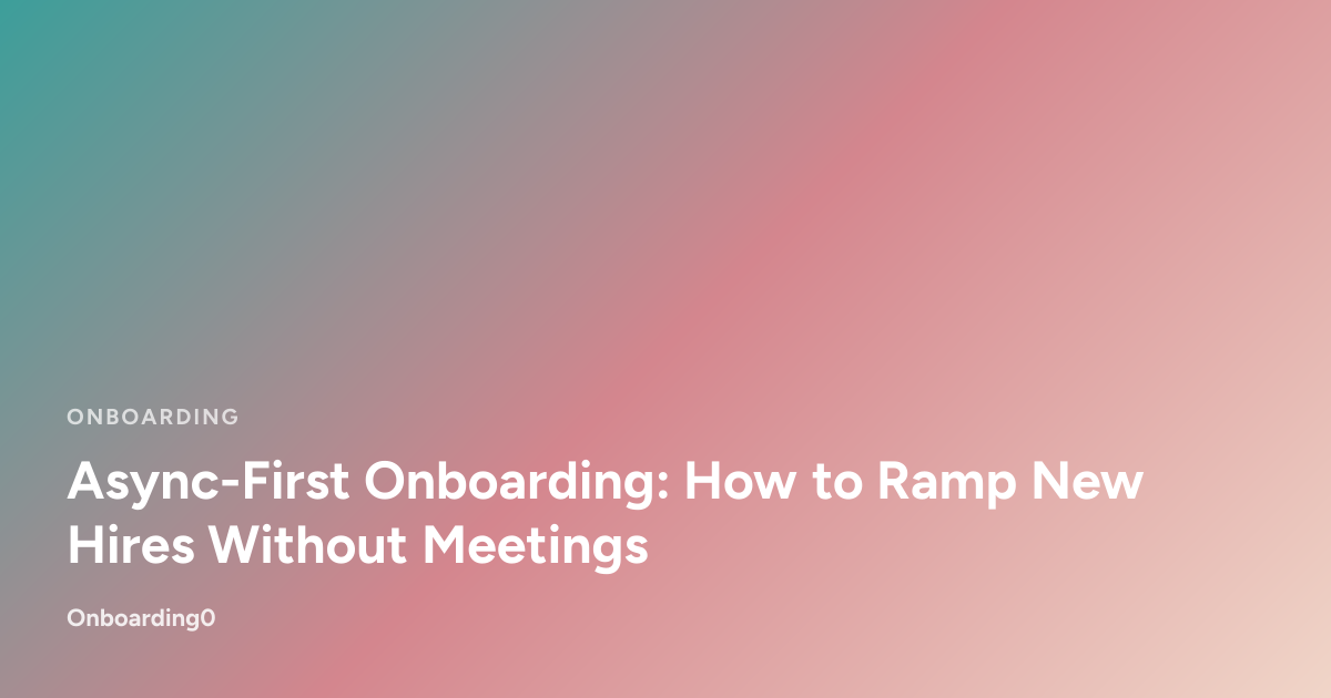 Async-First Onboarding: How to Ramp New Hires Without Meetings