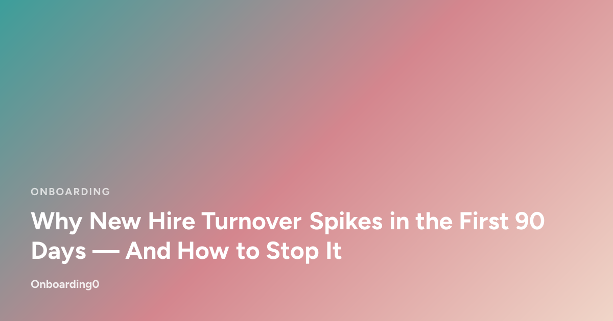 Why New Hire Turnover Spikes in the First 90 Days — And How to Stop It