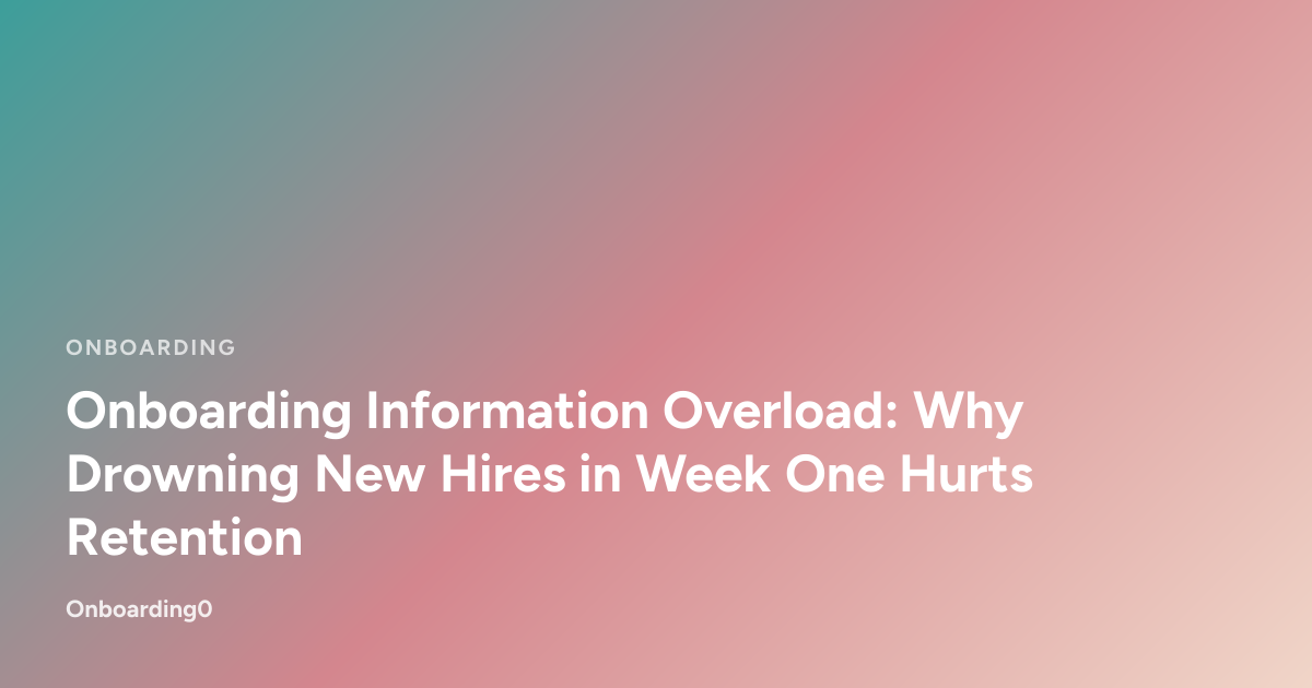 Onboarding Information Overload: Why Drowning New Hires in Week One Hurts Retention