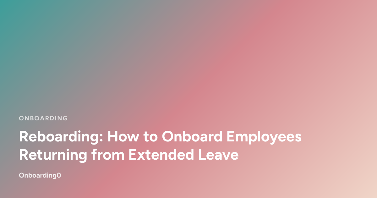 Reboarding: How to Onboard Employees Returning from Extended Leave