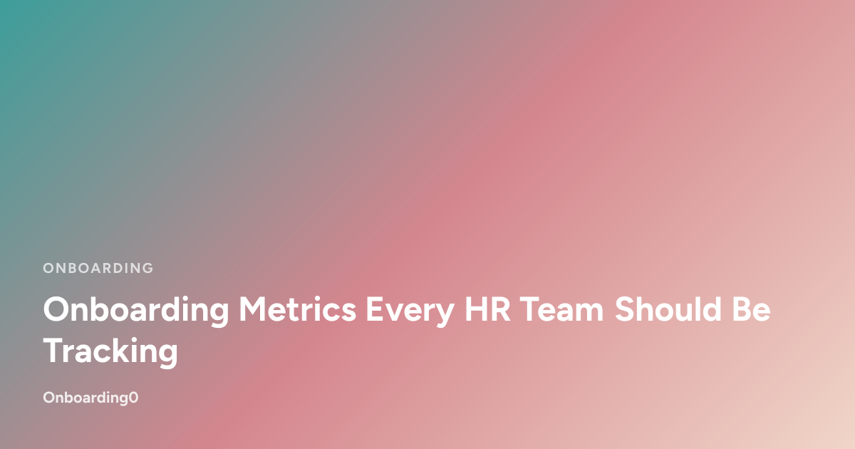 Onboarding Metrics Every HR Team Should Be Tracking