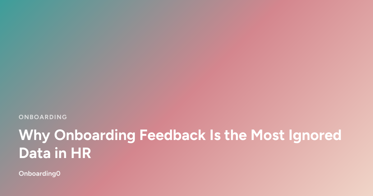 Why Onboarding Feedback Is the Most Ignored Data in HR